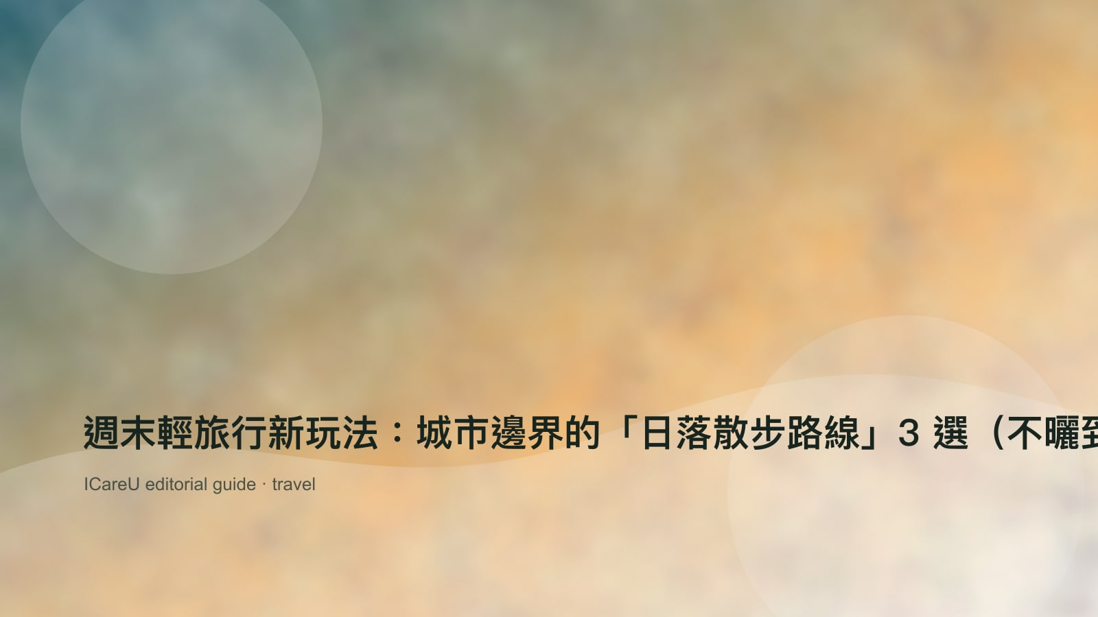 週末輕旅行新玩法：城市邊界的「日落散步路線」3 選（不曬到、好拍、好走）